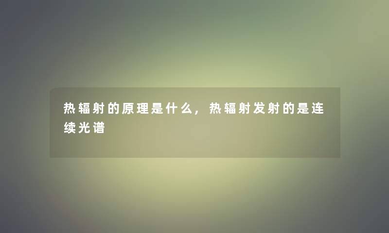 热辐射的原理是什么,热辐射发射的是连续光谱