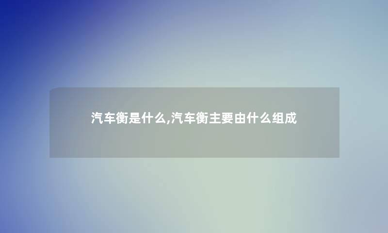 汽车衡是什么,汽车衡主要由什么组成