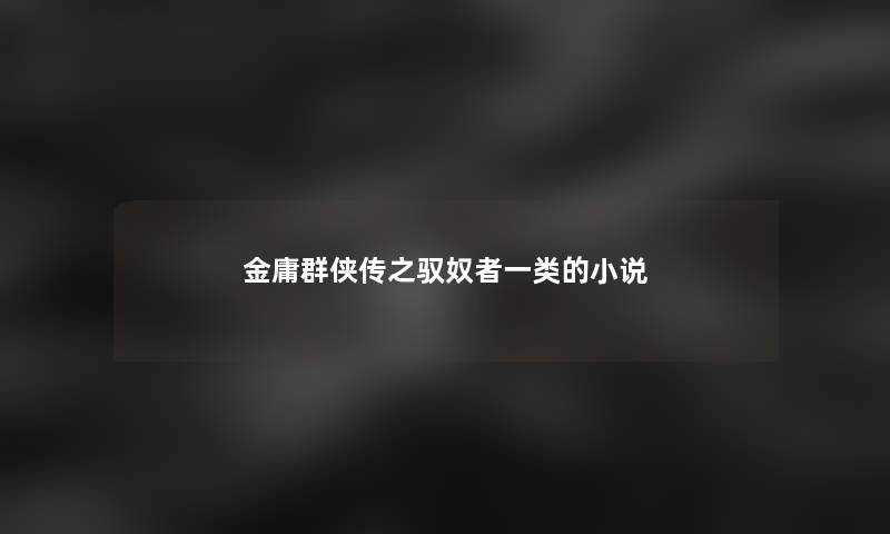 金庸群侠传之驭奴者一类的小说