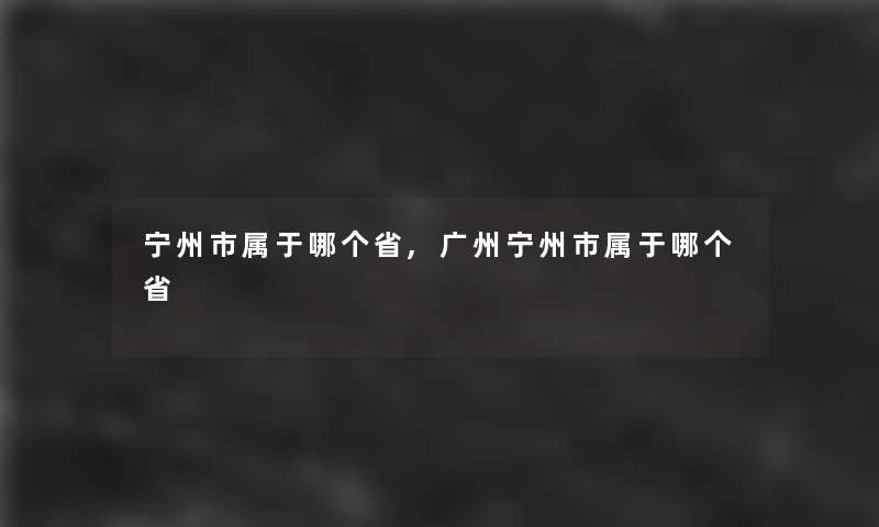 宁州市属于哪个省,广州宁州市属于哪个省