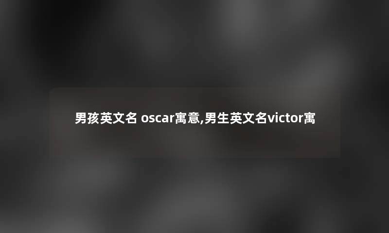 男孩英文名 oscar寓意,男生英文名victor寓