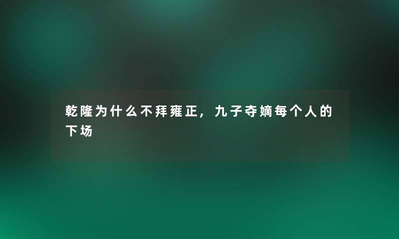 乾隆为什么不拜雍正,九子夺嫡每个人的下场