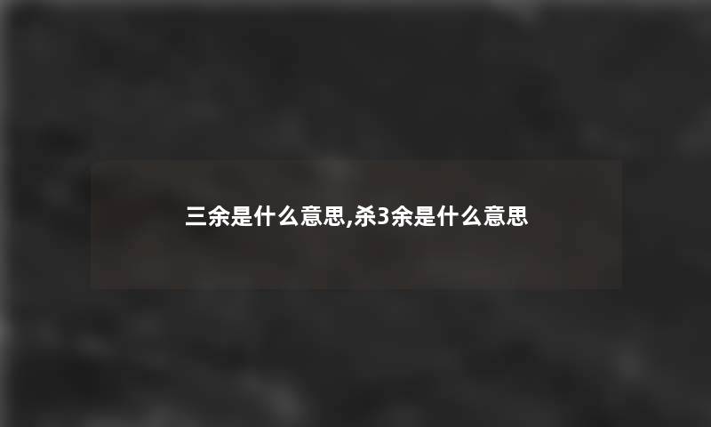 三余是什么意思,杀3余是什么意思