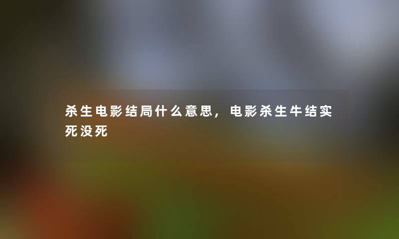 杀生电影结局什么意思,电影杀生牛结实死没死