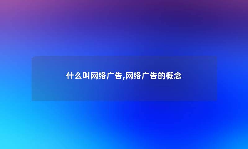 什么叫网络广告,网络广告的概念