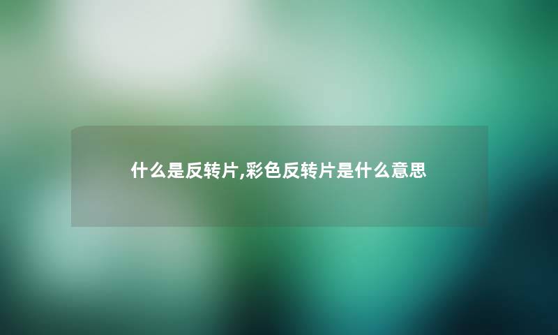 什么是反转片,彩色反转片是什么意思