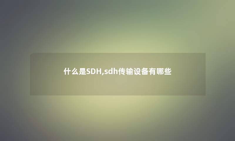 什么是SDH,sdh传输设备有哪些