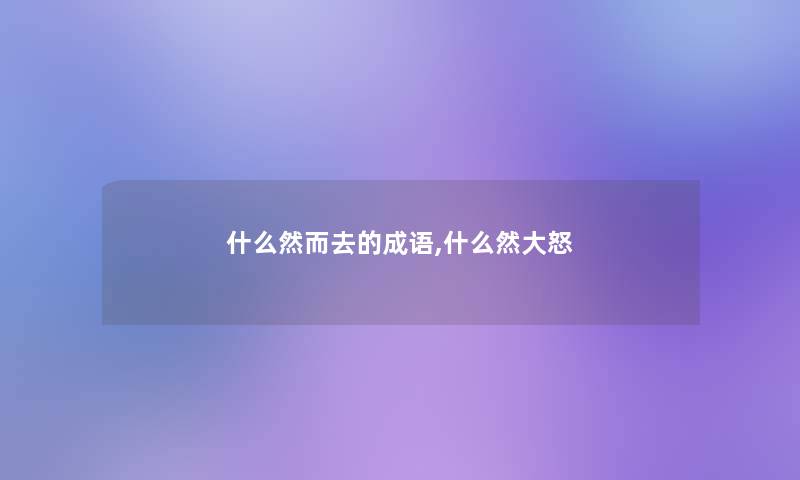 什么然而去的成语,什么然大怒