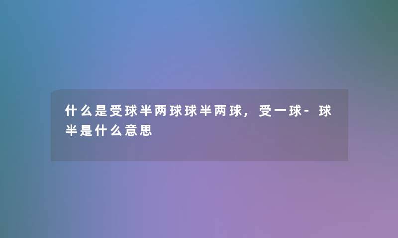 什么是受球半两球球半两球,受一球-球半是什么意思