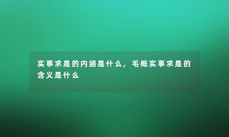 实事求是的内涵是什么,毛概实事求是的含义是什么