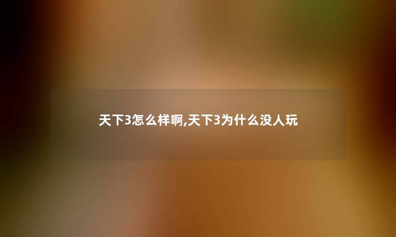 天下3怎么样啊,天下3为什么没人玩