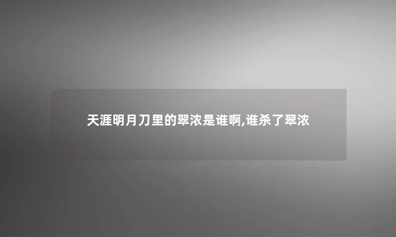 天涯明月刀里的翠浓是谁啊,谁杀了翠浓