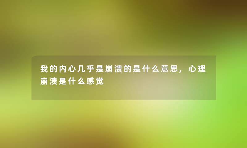 我的内心几乎是崩溃的是什么意思,心理崩溃是什么感觉