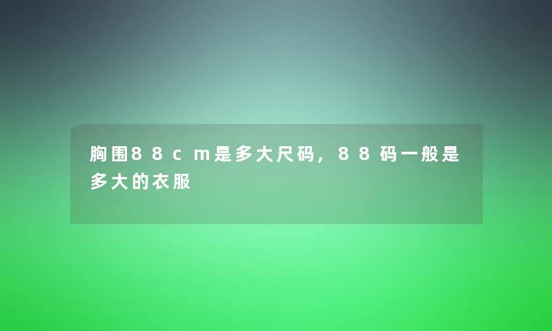 胸围88cm是多大尺码,88码一般是多大的衣服