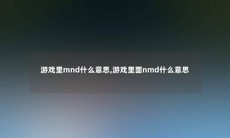 游戏里mnd什么意思,游戏里面nmd什么意思