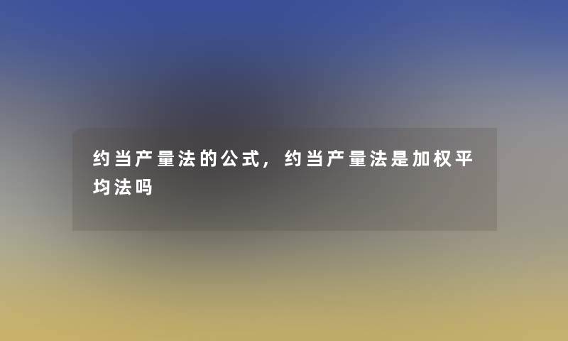 约当产量法的公式,约当产量法是加权平均法吗