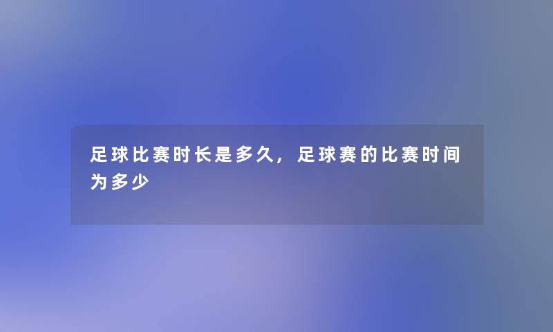 足球比赛时长是多久,足球赛的比赛时间为多少