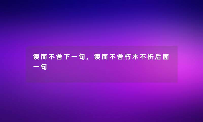 锲而不舍下一句,锲而不舍朽木不折后面一句