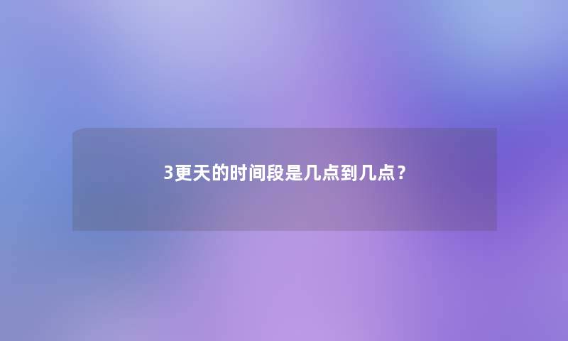 3更天的时间段是几点到几点？