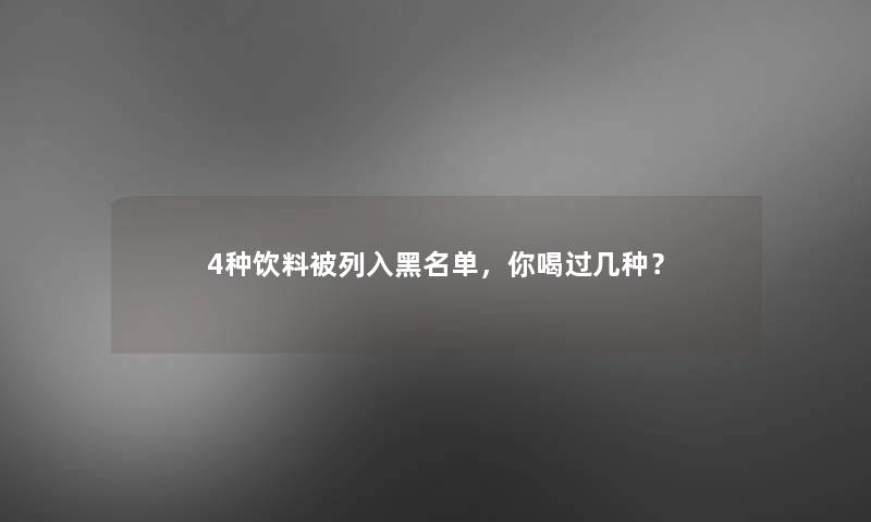 4种饮料被列入黑名单，你喝过几种？