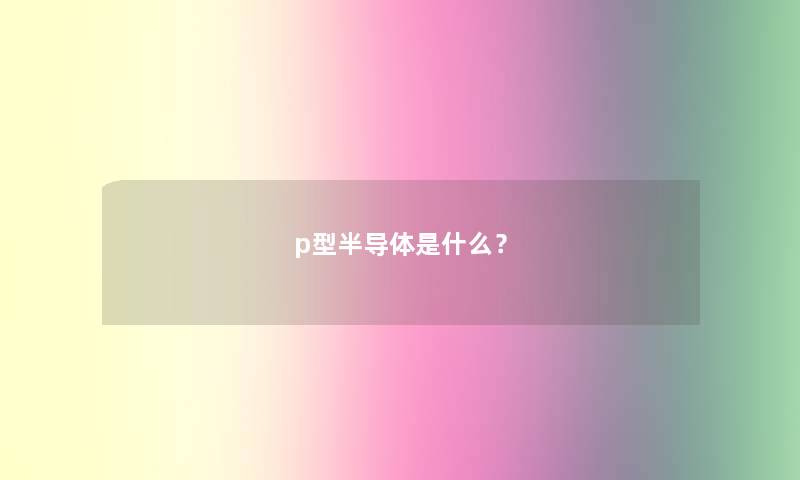 p型半导体是什么？