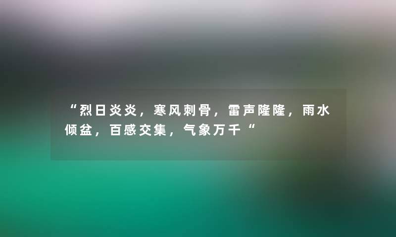 “烈日炎炎，寒风刺骨，雷声隆隆，雨水倾盆，百感交集，气象万千“