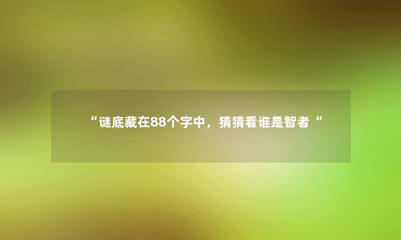 “谜底藏在88个字中，猜猜看谁是智者“