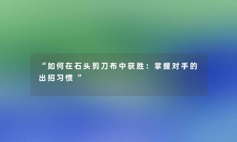 “如何在石头剪刀布中获胜：掌握对手的出招习惯“