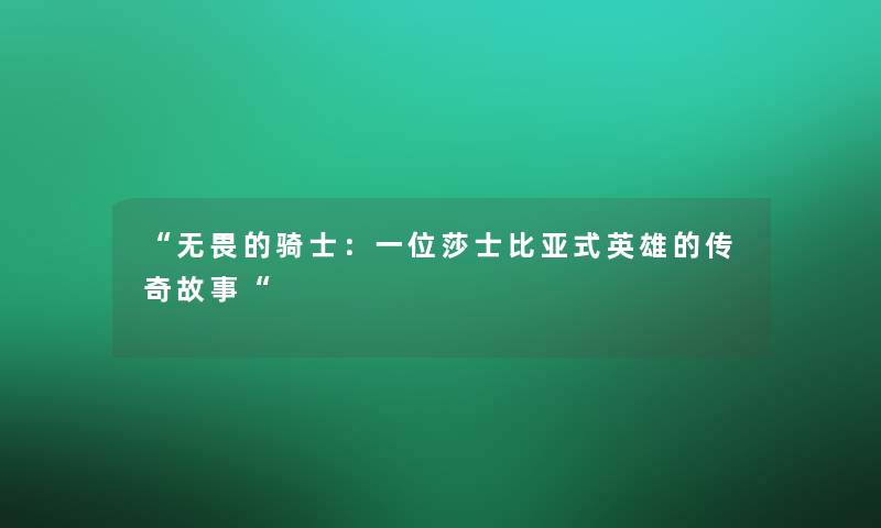 “无畏的骑士：一位莎士比亚式英雄的传奇故事“