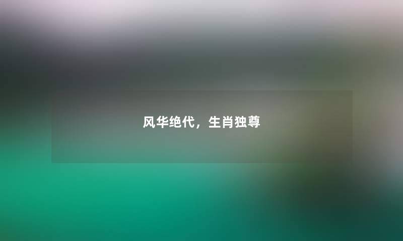 风华绝代，生肖独尊