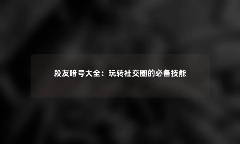 段友暗号大全：玩转社交圈的必备技能