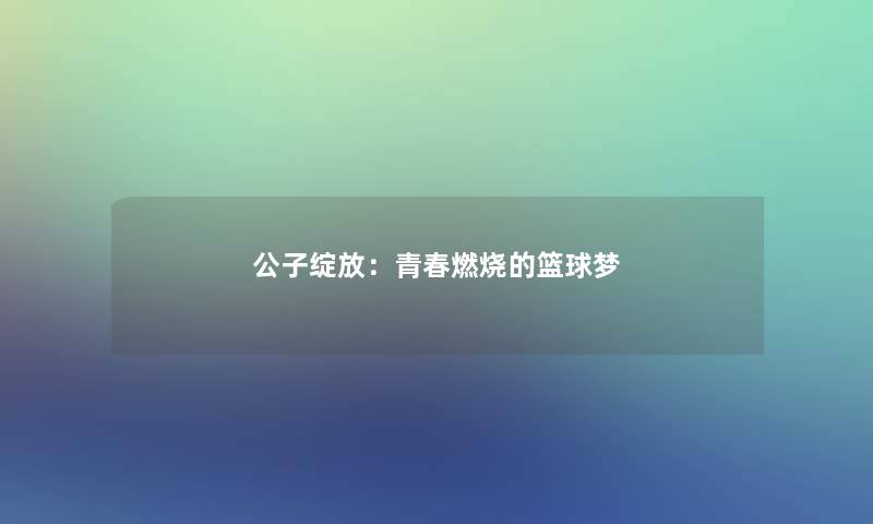 公子绽放：青春燃烧的篮球梦