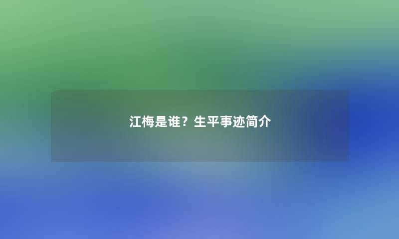 江梅是谁？生平事迹简介