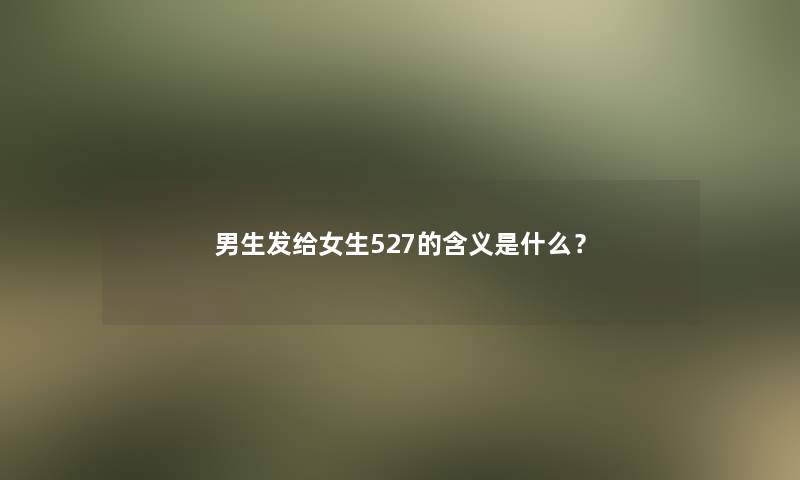 男生发给女生527的含义是什么？