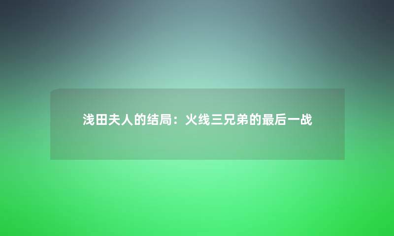 浅田夫人的结局：火线三兄弟的补充一点一战