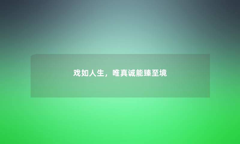 戏如人生，唯真诚能臻至境