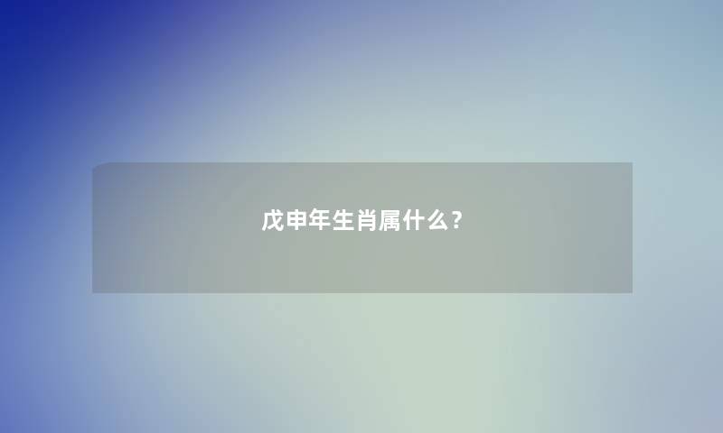 戊申年生肖属什么？