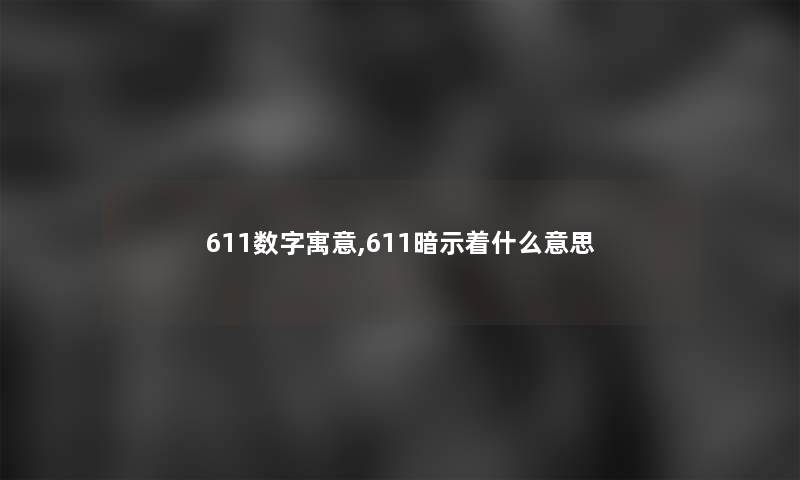 611数字寓意,611暗示着什么意思