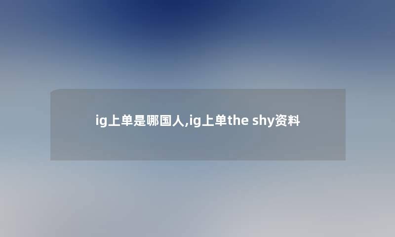 ig上单是哪国人,ig上单the shy资料