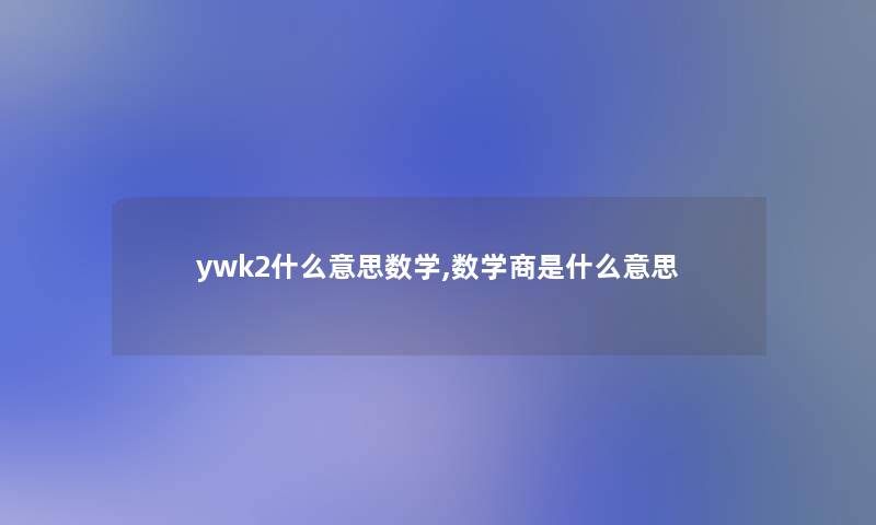 ywk2什么意思数学,数学商是什么意思