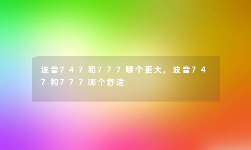 波音747和777哪个更大,波音747和777哪个舒适