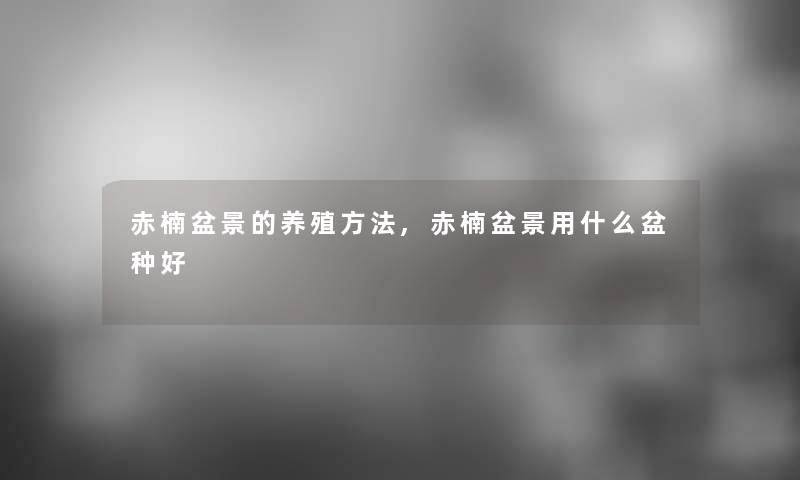 赤楠盆景的养殖方法,赤楠盆景用什么盆种好