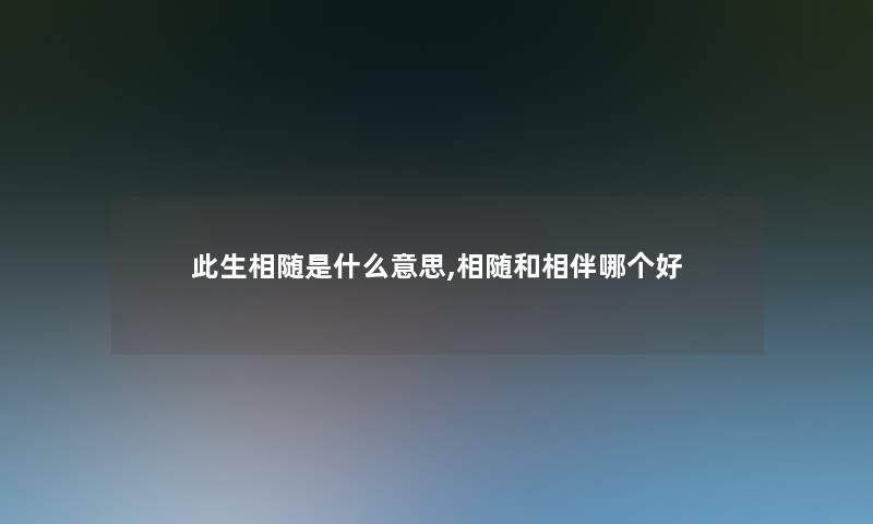 此生相随是什么意思,相随和相伴哪个好