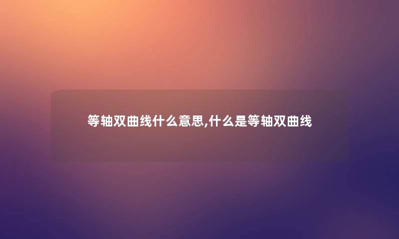 等轴双曲线什么意思,什么是等轴双曲线