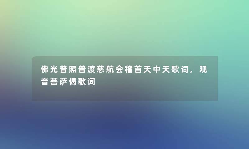 佛光普照普渡慈航会稽首天中天歌词,观音菩萨偈歌词