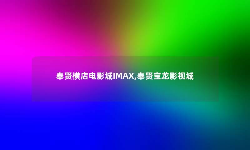 奉贤横店电影城IMAX,奉贤宝龙影视城