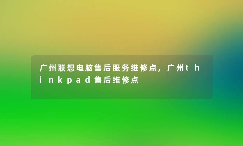 广州联想电脑售后服务维修点,广州thinkpad售后维修点