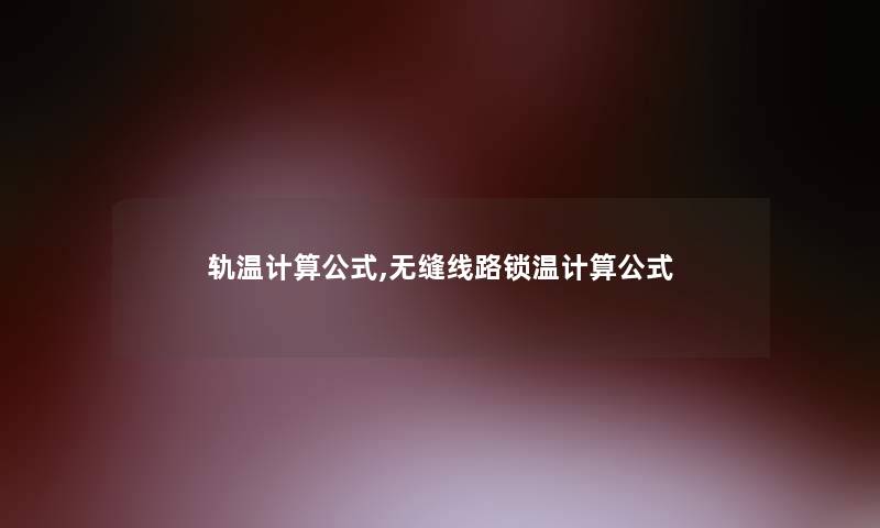 轨温计算公式,无缝线路锁温计算公式