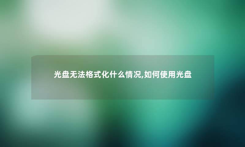 光盘无法格式化什么情况,如何使用光盘