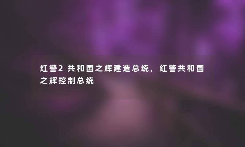 红警2共和国之辉建造总统,红警共和国之辉控制总统